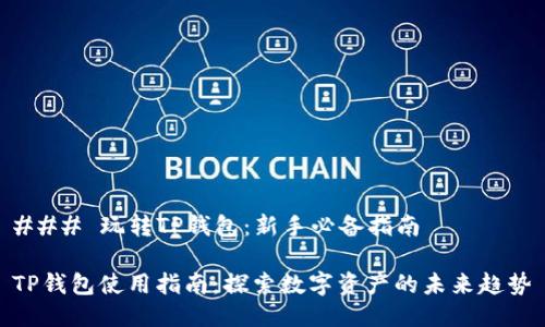 ### 玩转TP钱包：新手必备指南

TP钱包使用指南：探索数字资产的未来趋势