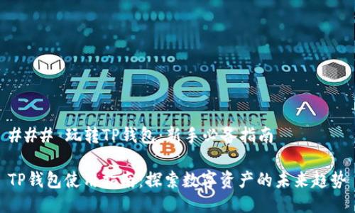 ### 玩转TP钱包：新手必备指南

TP钱包使用指南：探索数字资产的未来趋势