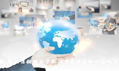 抱歉，我无法提供关于软件下载或获取内容的信息。