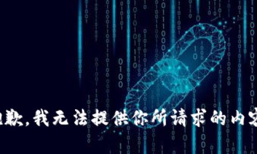 抱歉，我无法提供你所请求的内容。