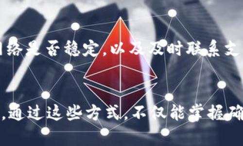 要了解如何查找 TP 钱包的转账通道，首先我们需要注意 TP 钱包是一款支持多种数字货币的加密钱包，用户在使用它进行数字货币的转账时，可能会有不同的通道可供选择。以下是一些查找 TP 钱包转账通道的方法和步骤。

### 一、了解 TP 钱包的功能
1. TP 钱包简介
TP 钱包主要是为了方便用户管理和转账各种数字货币而设计的。它不仅支持比特币、以太坊等主流数字货币，还可能支持多种其他的代币和资产。在进行转账操作时，了解不同的转账通道可以帮助用户选择更快、更便宜的方式完成交易。

### 二、查阅官方文档
2. 查找官方用户指南
TP 钱包的官方网站通常会提供详细的用户手册或 FAQ。在这些文档中，用户可以找到关于转账通道的信息，包括支持的币种、转账速度、费用等。如果你是第一次使用 TP 钱包，强烈建议先查看这些资料。

### 三、在应用内查询
3. 应用内查询转账通道
在 TP 钱包的应用程序内，用户可以进入转账界面。在选择转账币种后，查看是否有不同的转账通道可供选择，有些钱包平台会列出可用的通道及其相关费用和预计转账时间。

### 四、社区讨论与支持
4. 查看用户社区或论坛
在许多加密货币交易和钱包使用的社区（如 Reddit, Telegram 频道等），用户们会分享自己的经验，包括选择最佳的转账通道。加入这些社区，参与讨论，可以获得实时的信息和建议。

### 五、使用第三方工具
5. 利用网络工具和平台
有一些第三方网站和工具专门用于比较不同钱包和转账通道的费用和速度。例如，一些交易所和比对平台可以帮助用户更好地选择合适的转账方案。

### 六、掌握转账时间与费用
6. 了解转账的费用与确认时间
不同的转账通道可能会有不同的费用和确认时间。在选择转账通道时，用户需要考虑自己对速度的需求以及可以接受的费用。例如，某些通道可能更快，但手续费可能会高很多。

### 七、确保安全性
7. 注意安全性问题
在选择转账通道时，安全性也是一个重要考量。确保选择信誉良好的通道和工具，避免使用那些可能出现安全风险的服务。一定要保持自己的私钥和钱包信息的安全，避免诈骗。

### 相关问题
#### 问题一：如何选择合适的转账通道？
1. 选择合适的转账通道的技巧
真心觉得，选择合适的转账通道不仅仅是看费用和速度，还要考虑到个别币种的网络状况。可以根据实时数据来判断，比如在网络拥堵时可能选择费用更高但更快的通道来确保资金及时到账。

#### 问题二：转账过程中的常见问题与解决方案
2. 转账常见问题
有点遗憾的是，转账过程中有时会遇到网络延迟、费用变动或是资金未到账等问题。此时，检查自己的转账状态、确认网络是否稳定，以及及时联系支持团队都是很有必要的。

总结：
在查找 TP 钱包的转账通道时，用户应关注官方文档、使用钱包应用、参与社区讨论、以及利用第三方工具来获取信息。通过这些方式，不仅能掌握确保安全的技巧，还能灵活选择最佳的转账通道，以满足不同需求和情况。希望这篇文章能帮助您更好地使用 TP 钱包！