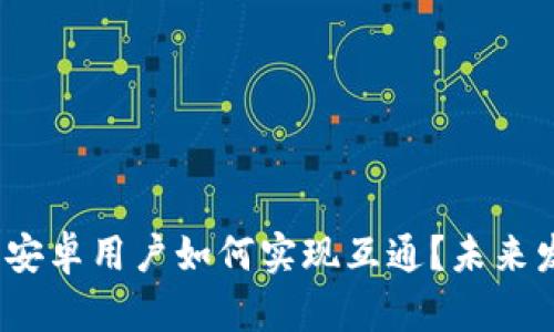 TP钱包：苹果与安卓用户如何实现互通？未来发展与趋势分析