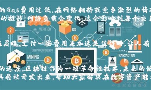   如何加速TP钱包在以太链上的转币流程？ / 
 guanjianci TP钱包,以太链,转币加速,区块链 /guanjianci 

引言：区块链世界的速度与效率
随着区块链技术的迅猛发展，尤其是以太坊（Ethereum）网络的推广和应用，越来越多的人选择使用数字钱包进行转账和交易。TP钱包作为一种流行的数字货币钱包，给用户提供了便利的转账功能。但是，当你在以太链上进行转币时，有时可能会遇到转账速度慢的问题，这无疑会让人感到有些焦虑或遗憾。
在这篇文章中，我们将深入探讨TP钱包在以太链上转币时如何加速的各种方式，以及可能出现的相关问题，让我们真心觉得区块链使用体验能够更上一层楼。

1. 理解以太链转币的基本流程
在我们讨论如何加速转币之前，首先要理解以太坊网络的交易流程。每当你通过TP钱包发送以太币（ETH）或其他基于以太坊的代币时，其实是在创建一笔交易并将其广播到以太坊网络中。
这笔交易需要被矿工打包进区块中，而矿工的工作是解决复杂的数学问题，以确定谁可以得到奖励。为了激励矿工尽快执行交易，以太坊要求用户设定一笔“矿工费用”或“Gas费用”。因此，交易的速度和矿工费用之间存在着密切的关系。

2. 如何提高转币速度？
那么，针对转币速度问题，我们可以采取哪些措施呢？以下是几个有效的策略：
h42.1. 增加Gas费用/h4
如前所述，Gas费用是交易被优先处理的关键。如果你设置的Gas费用过低，矿工可能会优先处理那些支付了更高费用的交易。通常情况下，建议参考当前网络的平均Gas价格，将你的Gas费用设置得稍微高一些。为此，你可以使用像Etherscan这样的工具实时监控网络费用。

h42.2. 选择适当的时间进行转账/h4
以太坊网络的拥挤程度会随着时间有所波动。通常情况下，工作日的特定时段（例如，欧美市场开盘时间）网络负载较高，而周末或晚上的时候则可能较为空闲。因此，当你准备进行转币时，选择一个网络比较空闲的时段，可以有效提高转账的速度。

h42.3. 使用转账加速器/h4
有些平台提供了转账加速器的服务，利用这些工具可以帮助你的交易加速。这些服务能让你对当前的待处理交易进行调整，例如增加Gas费用等，使其能够迅速获得处理。请注意，这些服务通常需要支付额外的费用，但如果你确实急需转账，使用加速器可能会是一个值得考虑的选择。

h42.4. 钱包设置/h4
在TP钱包本身的设置选项中，你可能会找到“自定义Gas费用”功能。使用这个功能，可以手动设定你希望支付的Gas费用，确保你的交易比其他交易获得更高的优先级。

3. 常见问题解答
h43.1. 为什么我的交易一直处于“待处理”状态？/h4
这确实是很多用户在使用TP钱包转币时面临的一个常见问题。如果你的交易长时间处于“待处理”状态，主要原因通常是因为设置的Gas费用过低。在网络拥挤或竞争激烈的情况下，矿工会优先处理那些支付了较高费用的交易。
当然，这也可能与区块链网络本身的负载有关。在这种情况下，耐心等待是最简单但也是最不令人满意的解决办法。然而，随着时间的推移，网络负载会变化，这会影响到每个交易的处理速度。

h43.2. 加速交易会额外收费吗？/h4
是的，如果使用转账加速器或提高Gas费用来加快交易速度，往往会涉及额外的费用。这一点需要提前考虑，不过如果你的交易迫在眉睫，支付一些费用来加速是值得的。让人有点遗憾的是，这也是区块链技术相对不便之处之一，具体的费用由网络状况和你设定的Gas费用决定，不能一概而论。

结语：让转币体验更加顺畅
总而言之，通过合理提高Gas费用、选择合适的转账时机、使用转账加速器，以及在TP钱包中进行设置，都能有效提高以太链上转币的速度。区块链作为一项革命性技术，未来的使用体验必将更为便捷和高效。而掌握这些加速技巧，能够让用户在转账过程中更加顺利和安心。
在轻松愉快的区块链旅程中，我们相信，随着技术的不断发展，用户的转账需求将会越来越被重视，未来会有更多的解决方案和工具将被开发出来，帮助大家解决在数字资产转移中的各种困难。让我们期待这一天的到来！