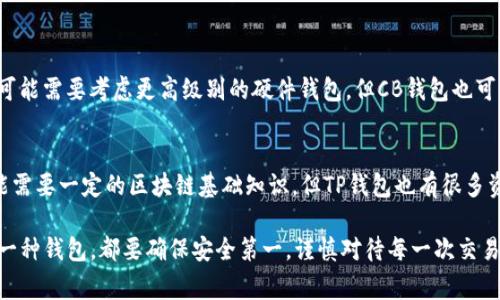 在选择加密货币钱包时，用户通常会面临多个选择，包括CB钱包和TP钱包。每种钱包都有其独特的优势和劣势，因此在此深入探讨CB钱包和TP钱包之间的比较，帮助你做出明智的决策。

1. CB钱包概述
CB钱包是一种方便、快捷的数字货币钱包，广受用户欢迎。它支持多种加密货币交易，界面友好，适合新手使用。此外，CB钱包还提供了一些安全功能，如双重认证和备份选项，确保用户资产的安全。

2. TP钱包概述
TP钱包同样是一款流行的数字货币钱包，它以其强大的安全性和丰富的功能而著称。TP钱包不仅支持众多主流加密货币，还提供去中心化应用的支持，这让它在DeFi领域中特别受欢迎。

3. 安全性对比
安全性是选择数字货币钱包时最重要的考虑因素之一。CB钱包提供双重认证功能，增强了账户的安全。TP钱包则利用行业领先的加密技术，确保用户资产不易受到攻击。从安全性角度来看，TP钱包可能在技术层面上更具优势，但CB钱包的用户友好性使其在安全管理上流行。

4. 用户体验
CB钱包的界面设计直观，即使是初学者也能轻松上手。它的交易过程简便，支持快速转账、复制地址等功能。而TP钱包在功能上虽然较为复杂，但也提供了丰富的用户自定义设置，适合有一定经验的用户。

5. 功能对比
在功能方面，CB钱包虽然功能齐全，但偏向于基础需求，适合日常使用。而TP钱包则在去中心化应用、链上交易等领域表现突出，适合更专业的用户。

6. 社区支持与更新频率
CB钱包有着活跃的社区支持，定期更新以修复bug和新增功能。而TP钱包则在不断进行社区反馈和改进，用户可以参与到产品的演进中。

7. 用户反馈与评价
用户对于CB钱包的反馈常常集中在其易用性和安全性上，而对TP钱包的评价则更多地体现在其多功能性和灵活性。如果你更偏爱简单、快速的操作，CB钱包会是不错的选择；如果你更关注功能的强大和社区互动，或许TP钱包更为合适。

8. 选择建议
最终，选择哪个钱包取决于你的个人需求和使用习惯。如果你是初学者，希望一个简单、安全的钱包，那么CB钱包或许更符合你的预期；而如果你是一个有一定经验的用户，追求丰富的功能以及去中心化应用的支持，TP钱包则更能满足你的需求。

9. 可能相关问题

h4问题1：CB钱包是否适合长期持有加密资产？/h4
这是很多用户在选择钱包时关心的一个问题。CB钱包具备良好的安全性，适合日常交易和短期持有。如果你打算长期持有你的加密资产，可能需要考虑更高级别的硬件钱包，但CB钱包也可以通过定期使用和保管好备份来为长期持有提供一定的保障。

h4问题2：TP钱包的去中心化应用功能是否需要专业知识？/h4
这是一个非常重要的问题。TP钱包确实提供了丰富的DApp支持，这意味着用户可以直接通过钱包访问各种区块链应用。虽然有些功能可能需要一定的区块链基础知识，但TP钱包也有很多资源和社区支持，帮助用户学习如何使用。总的来说，虽然需要一些学习，但对于有志于探索DeFi和DApp的用户，TP钱包提供了极大的便利。

总之，在CB钱包和TP钱包之间的选择，关键还是看你个人的需求和使用习惯，希望以上内容能帮助你做出正确的决策。无论你最终选择哪一种钱包，都要确保安全第一，谨慎对待每一次交易，让你的数字资产更安全、更便捷。