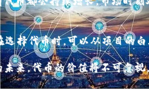 关于“TP钱包里的代币有价值吗”的问题，其实可以从多个角度来探讨，这是一个涉及到加密货币、投资以及市场趋势的复杂话题。TP钱包（TokenPocket）是一款广泛使用的加密货币钱包，它支持多种代币的存储和管理。因此，在这里我们将围绕代币的价值进行详细分析，并提出几个与此相关的问题，帮助大家更好地理解这一话题。

代币的基本概念
首先，我们需要明确一下什么是代币。代币，是指在区块链上发行的资产，可以在特定的功能或用途上进行交易。通常，代币可以被视作一种数字资产，其价值受到多种因素的影响，如市场需求、技术背景、发行量等。

TP钱包的代币类型
TP钱包可以存储多种类型的代币，包括但不限于ERC20代币、TRC20代币等。ERC20是以太坊区块链上最常见的代币标准，而TRC20则是基于波场的代币标准。每种代币都有其独特的功能和潜在的应用场景，因此其价值也是大相径庭。

代币的价值判断标准
那么，如何判断TP钱包里的代币是否有价值呢？这通常可以从以下几个方面进行分析：
ul
    li市场需求：代币的价值与市场需求息息相关。如果某一代币在特定应用场景中得到了广泛应用，或者其背后有强大的技术支持和社区，这将直接推高其价值。/li
    li供应量：许多代币采用了限量发行的方式，这意味着稀缺性在其价值上起到了重要作用。供应量越少，代币的价值可能会越高。/li
    li技术实力：代币的背后技术是否成熟，比如其是否能处理高并发交易、是否有安全漏洞等，这些因素都会影响代币的市场信任度和价值。/li
    li团队和社区：拥有强大团队和活跃社区支持的代币往往会更具有价值。这些团队通常能够不断推动项目的发展和创新，增强其生命力。/li
/ul

代币在TP钱包中的价值趋势
近年来，加密货币市场经历了起起伏伏，许多代币的价值也随之波动。然而，有一点是毋庸置疑的，那就是随着区块链技术的不断发展，越来越多的人开始关注代币的价值。尤其是在NFT、DeFi等新兴领域，许多新型代币应运而生，展现出了巨大的市场潜力。

代币的投资风险与机遇
当然，尽管代币具备一定的价值潜力，但投资者在考虑持有TP钱包中的代币时，也需要时刻警惕风险。市场波动性较大，代币的价值可能随时发生变化，造成投资损失。因此，投资者需要对市场进行深入的研究，时刻关注新的发展动态。

如何有效管理TP钱包里的代币
如果你决定投资TP钱包中的代币，一定要掌握一些有效的管理技巧。首先，可以定期检查代币的市场表现，了解哪些代币正在上涨，哪些可能面临下滑。同时，设置合理的止损点，是保障投资的一种有效方式。此外，了解代币背后的项目动态，定期更新自己的知识库，也能帮助你做出明智的投资决策。

可能相关的问题一：代币的价值会不断增长吗？
关于代币的价值趋势，真心觉得这是一个很有趣的问题。从历史数据来看，某些代币在历史某个阶段确实展示出强劲的增长潜力，但这并不意味着所有代币都会持续增长。市场时刻处于变化之中，外部经济环境、监管政策、技术革新等因素都可能影响代币的价值。因此，投资者需要根据具体情况进行分析，而不能一味追求