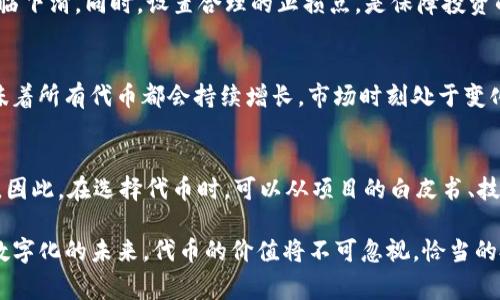 关于“TP钱包里的代币有价值吗”的问题，其实可以从多个角度来探讨，这是一个涉及到加密货币、投资以及市场趋势的复杂话题。TP钱包（TokenPocket）是一款广泛使用的加密货币钱包，它支持多种代币的存储和管理。因此，在这里我们将围绕代币的价值进行详细分析，并提出几个与此相关的问题，帮助大家更好地理解这一话题。

代币的基本概念
首先，我们需要明确一下什么是代币。代币，是指在区块链上发行的资产，可以在特定的功能或用途上进行交易。通常，代币可以被视作一种数字资产，其价值受到多种因素的影响，如市场需求、技术背景、发行量等。

TP钱包的代币类型
TP钱包可以存储多种类型的代币，包括但不限于ERC20代币、TRC20代币等。ERC20是以太坊区块链上最常见的代币标准，而TRC20则是基于波场的代币标准。每种代币都有其独特的功能和潜在的应用场景，因此其价值也是大相径庭。

代币的价值判断标准
那么，如何判断TP钱包里的代币是否有价值呢？这通常可以从以下几个方面进行分析：
ul
    li市场需求：代币的价值与市场需求息息相关。如果某一代币在特定应用场景中得到了广泛应用，或者其背后有强大的技术支持和社区，这将直接推高其价值。/li
    li供应量：许多代币采用了限量发行的方式，这意味着稀缺性在其价值上起到了重要作用。供应量越少，代币的价值可能会越高。/li
    li技术实力：代币的背后技术是否成熟，比如其是否能处理高并发交易、是否有安全漏洞等，这些因素都会影响代币的市场信任度和价值。/li
    li团队和社区：拥有强大团队和活跃社区支持的代币往往会更具有价值。这些团队通常能够不断推动项目的发展和创新，增强其生命力。/li
/ul

代币在TP钱包中的价值趋势
近年来，加密货币市场经历了起起伏伏，许多代币的价值也随之波动。然而，有一点是毋庸置疑的，那就是随着区块链技术的不断发展，越来越多的人开始关注代币的价值。尤其是在NFT、DeFi等新兴领域，许多新型代币应运而生，展现出了巨大的市场潜力。

代币的投资风险与机遇
当然，尽管代币具备一定的价值潜力，但投资者在考虑持有TP钱包中的代币时，也需要时刻警惕风险。市场波动性较大，代币的价值可能随时发生变化，造成投资损失。因此，投资者需要对市场进行深入的研究，时刻关注新的发展动态。

如何有效管理TP钱包里的代币
如果你决定投资TP钱包中的代币，一定要掌握一些有效的管理技巧。首先，可以定期检查代币的市场表现，了解哪些代币正在上涨，哪些可能面临下滑。同时，设置合理的止损点，是保障投资的一种有效方式。此外，了解代币背后的项目动态，定期更新自己的知识库，也能帮助你做出明智的投资决策。

可能相关的问题一：代币的价值会不断增长吗？
关于代币的价值趋势，真心觉得这是一个很有趣的问题。从历史数据来看，某些代币在历史某个阶段确实展示出强劲的增长潜力，但这并不意味着所有代币都会持续增长。市场时刻处于变化之中，外部经济环境、监管政策、技术革新等因素都可能影响代币的价值。因此，投资者需要根据具体情况进行分析，而不能一味追求