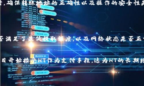 TP钱包里的HT来源详解

在数字货币的大潮中，TP钱包因其安全性和便捷性而备受用户喜爱。而HT，作为Huobi交易所的原生币，自然也吸引了众多投资者的关注。那么，TP钱包里的HT到底是怎么来的呢？今天，我们将为大家详细解析HT的来源、获取渠道以及相关提示。

HT的基本介绍

HT，即Huobi Token，是全球知名交易所Huobi推出的一种数字货币。它不仅可以用于降低交易手续费，还可以参与Huobi平台的各种活动，如投票、质押等。随着Huobi平台的不断发展，HT的价值也在逐步提升，因此，越来越多的用户希望能在TP钱包中获取和管理HT。

HT的获取途径

那么，TP钱包里的HT又是怎么来的呢？一般来说，HT的获取主要有以下几种途径：

h41. 交易所购买/h4
最为直接的方式就是通过Huobi交易所进行购买。用户可以在Huobi上用其他数字货币或法币兑换HT。通过这种方式购买的HT，用户可以随后转入TP钱包，便于随时查看和管理。

h42. 参与空投活动/h4
Huobi交易所偶尔会开展空投活动，用户只需满足一定条件，比如持有特定的数字货币，便有机会获得免费发放的HT。这种方式虽然不常见，但也是一些用户积累HT的途径之一。

h43. 质押与挖矿/h4
通过将其他数字货币进行质押，用户也有可能获得HT作为奖励。Huobi会在某些情况下为质押用户提供HT的奖励，因此，参与质押也是一种获取HT的有效方式。

h44. 交易所的交易手续费折扣/h4
如果你是Huobi交易所的用户，每次交易所需支付的手续费，可以通过持有HT来获得折扣。这种优惠也间接增加了用户持有HT的愿望。

如何将HT转入TP钱包

当用户在Huobi交易所购买或获得HT后，如何将其转入TP钱包呢？这是个很重要的问题，以下是详细步骤：

h41. 获取TP钱包地址/h4
首先，用户需要在TP钱包中找到自己的HT接收地址。通常在“资产”页面中，用户可以找到“添加资产”或“接收”选项，获取HT的地址。

h42. 提现操作/h4
接下来，登录Huobi交易所，进入资产管理页面，选择“提现”选项。在提现页面中，填入TP钱包的HT地址以及要提取的HT数量。务必确认地址无误，以免造成不必要的损失。

h43. 等待确认/h4
提交提现请求后，Huobi会进行网络确认，此过程可能需要几分钟到几十分钟不等，用户只需耐心等待，确认后HT便会转入TP钱包中。

用户在TP钱包使用HT的场景

在TP钱包中，拥有HT之后，用户可以进行多种操作，比如：

h41. 交易/h4
用户可以利用TP钱包的多种功能，方便地进行HT的交易，或者将其兑换成其他数字货币。

h42. 参与理财/h4
部分平台还提供基于HT的理财产品，用户可以根据自己的需求进行投资，获取一定的收益。

h43. 使用HT进行转账/h4
用户之间可以通过TP钱包轻松实现HT的转账，便捷而快速，是现今越来越多人选择的方式。

总结

综上所述，TP钱包里的HT主要来源于交易所购买、参与空投、质押及手续费折扣等途径。掌握了这些获取渠道后，用户可以更有效地管理自己的数字资产。在使用TP钱包时，确保转账地址的正确性以及操作的安全性是至关重要的。

相关问题

h4问题1：转账失败怎么办？/h4
您是否曾经遇到过转账失败的现象？如果转账失败，首先要检查您使用的HT钱包地址是否正确，确保没有多余的空格或错误的字符。此外，也要确认您在Huobi提取时是否满足了最低提取额度，以及网络状态是否正常。如果确认以上问题后仍旧无法解决，建议联系Huobi客服或者TP钱包的服务支持，以获得专业的技术帮助。

h4问题2：HT未来发展趋势如何？/h4
提到未来的发展趋势，真心觉得HT作为Huobi交易所的原生代币，其发展潜力不容小觑。随着交易平台功能日益多样化，HT的应用场景也在不断拓展。例如，越来越多的项目开始接受HT作为支付手段，这为HT的长期增值提供了更多机会。当然，也要关注市场动态和行业政策的变化，保持必要的敏感度和反应能力。总的来说，如果能够把握市场脉动，适时投资HT，未来定会有丰厚回报。 

希望以上的信息对您有所帮助，让您的数字资产管理之路更加顺畅！如果您还有其他疑问或想了解更多，欢迎随时提问！