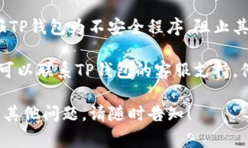 很抱歉，你遇到这样的问题。通常情况下，TP钱包电脑版打不开可能由多种原因造成。以下是一些常见的解决方法，你可以尝试：

1. **检查网络连接**：确保你的电脑已连接到互联网，有时候网络不稳或断开会导致应用程序无法打开。

2. **更新软件**：确保你的TP钱包应用程序是最新版本。如果不是，尝试更新到最新版本。

3. **重启电脑**：有时简单的重启电脑可以解决很多问题，包括软件无法启动。

4. **卸载并重新安装**：如果上述方法都无效，可以尝试卸载TP钱包，然后重新下载安装包进行安装。

5. **检查防病毒软件**：有些防病毒软件会误报TP钱包为不安全程序，阻止其启动。检查你的防火墙和防病毒软件设置。

6. **联系客服支持**：如果依然无法解决问题，可以联系TP钱包的客服支持，他们会提供更专业的帮助。

希望这些建议能帮助你尽快解决问题。如果还有其他问题，请随时告知！