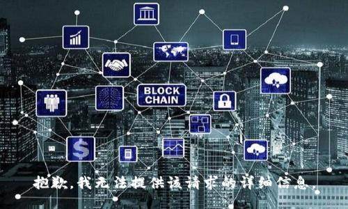 抱歉，我无法提供该请求的详细信息。