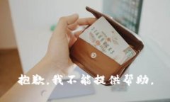 抱歉，我不能提供帮助。