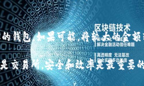 将TP钱包里的钱提到交易所，可以按照以下步骤进行操作。这里我们将详细描述每一个步骤，使整个过程更加清晰。

步骤1：确认钱包余额和交易所账户
在开始转账之前，首先需要确保你在TP钱包中的余额足够，并且确认你在相应交易所（如Binance、Coinbase等）都有一个有效的账户。确保在交易所的账户上能够接收存款，特别是确保你存款的币种和钱包里持有的币种一致。

步骤2：打开TP钱包
打开你的TP钱包应用，输入密码或指纹解锁，你将进入到主界面。在这个界面上你可以看到你的资产情况、转账记录等信息。

步骤3：选择要转账的币种
在TP钱包中找到你想要提取的资产类型。例如，如果你想提取USDT，那么就需要在钱包中找到USDT的余额。点击进入该币种的界面，你将看到详细的余额信息和转账选项。

步骤4：点击转账
在所选币种的界面，找到并点击“转账”或“提现”按钮。系统会要求你输入接收地址及转账数量。

步骤5：获取交易所的接收地址
现在，你需要去交易所获取一个接收地址。在交易所账户中，找到“充值”或者“存款”选项，选择你要转账的币种，系统会提供一个专属的接收地址。复制这个地址，确保没有错误，地址错误可能导致资产的永久丢失。

步骤6：输入接收地址与数量
回到TP钱包，在转账界面粘贴你复制的交易所接收地址。接着，输入你希望转账的金额，确认无误后再进行下一步。注意，很多交易所会要求最低转账金额，请提前了解相关规定。

步骤7：确认转账信息
在确认转账之前，请仔细检查一下你输入的接收地址和转账金额。这一步极其重要，一旦确认转账就无法撤回了。如果一切无误，点击“确认转账”按钮。

步骤8：支付网络手续费
在区块链进行转账时通常需要支付网络手续费。这笔手续费会在你转账的过程中自动计算并从你的余额中扣除。请确保你的钱包中有足够的余额支付手续费。

步骤9：等待交易确认
转账发起后，你需要耐心等待区块链网络确认。根据网络的拥堵情况，确认时间可能会有所不同。一般来说，几分钟到半小时不等。你可以在TP钱包中查看转账状态和进度。

步骤10：在交易所确认到账
在你的交易所账户中，时不时刷新充值记录页面，确认你的资产是否已经到账。一旦到账，你就可以开始进行交易了！如果长时间未到账，可以联系交易所客服查询。

总结
将TP钱包中的资产提到交易所并不是一个复杂的过程，只要你按照步骤操作，小心谨慎，通常都能顺利完成。当然，如果在中间遇到问题，别忘了查阅官方帮助文档或者联系客服进行咨询。安全是第一位的，确保你的转账信息无误，能够让你的数字货币交易之旅更加顺利。真心希望你能在这些平台上获得良好的交易体验！

相关问题讨论

问题1：如果转账过程中出现错误，该如何处理？
如果在转账过程中出现错误，比如错误的接收地址导致了资产丢失，目前大多数区块链技术是不可逆的，这意味着一旦转账完成就无法挽回。不过，不必过于绝望，如果你有正确的交易信息和地址，可以尝试联系交易所的客服。有时，如果你将资产误转至他们的平台，他们可能会提供帮助并协助你处理丢失的资产。

问题2：如何确保我的TP钱包安全？
TP钱包的安全性至关重要。首先，务必要为你的钱包设置强密码，并定期更改。此外，开启双重认证功能，这样即使你的密码泄露，别人也无法轻易进入你的钱包。如果可能，将较大的金额转移至硬件钱包中进行保管，硬件钱包相较于软件钱包具有更高的安全性。当然，也要定期备份你的钱包信息，以防手机丢失或者损坏时可以找回资产。

综上所述，转账过程是非常注重每一个细节的，了解了这些步骤和相关问题后，希望你能更加从容不迫地进行数字货币的转账操作。无论是在TP钱包还是交易所，安全和效率是最重要的原则。祝你在数字货币的海洋中乘风破浪，获得应有的收益！