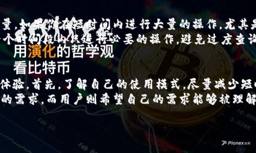 在 TP 钱包使用过程中，有时会遇到“请求次数超限制”的问题，这会对用户的日常操作造成一定的困扰。处理这个问题，既需要了解 TP 钱包的请求机制，又需要掌握一些基本的解决方案。以下是相关的解决方法和建议，希望能帮助到你。

1. 理解请求次数限制
TP 钱包（Token Pocket）作为一种区块链钱包，会对用户的请求次数进行限制。这是为了保障系统的稳定性和安全性，防止恶意攻击和过度请求的情况。通常，应用在一定时间内只允许有限次数的请求。当请求超过这个限制时，用户会收到“请求次数超限制”的提示。

2. 检查网络连接
有时请求次数超限可能和网络不稳定有关。建议首先检查自己的网络连接，确保处于稳定的网络环境中。可以尝试切换 Wi-Fi，或者重启路由器，看看问题是否依旧。

3. 暂停请求
为了避免超出请求限制，可以选择暂停请求一段时间。比如，如果你频繁使用某个功能，使得请求数量迅速增加，建议稍微停一停，给系统一些缓冲的空间。在暂停期间，可以考虑使用其他功能，或者去做一些其他的事情。

4. 更新 TP 钱包版本
确保你的 TP 钱包是最新版本，旧版本可能存在一些已知的问题或限制。通过到应用商店更新钱包应用，可以获得新版本带来的改进和，可能会缓解请求次数超限的问题。

5. 分析使用场景
有些使用场景可能会导致请求次数迅速增加，比如频繁查看交易记录、重复发送同一笔交易等。如果可能，建议合理安排自己请求的方式，尽量减少不必要的请求，这样可以避免触碰系统限制。

6. 联系 TP 钱包客服
如果以上方法都无法解决问题，最好是联系 TP 钱包的客服团队。他们通常可以提供更加专业和详细的解决方案，帮助用户解决特定的问题。记得在联系客服时，提供尽可能多的详细信息，包括出错时的具体操作、应用版本等，这样可以加快解决问题的速度。

7. 了解其他用户经验
网络上有很多用户分享他们在使用 TP 钱包时的经验和解决方案，可以看看是否有人遇到过相似问题，并分享了有效的解决办法。论坛、社交媒体等渠道都是获取这些信息的好地方。

结语
总之，“请求次数超限制”这个问题虽然很常见，但其实也不必过于担心。通过调整使用方式、检查网络、及时更新等手段，多数情况下都可以得到解决。希望这些方法能对你有所帮助，也真心希望你能顺利进行区块链操作，享受更便捷的数字货币生活。

常见问题

问题1: 为什么请求超限制的错误会频繁出现？
这个问题的根本原因通常是由于钱包的使用频率太高。每个用户在进行操作时，系统会根据账户的活动频率限制相应的请求数量。如果你在短时间内进行大量的操作，尤其是查询和发送交易，就很容易触发该限制。
从用户的角度来看，真的有点遗憾，因为明明急着完成交易，却因为这个限制而耽误时间。建议在操作时聪明安排时间，比如在一个时间段内只进行必要的操作，避免过度查询。同时也可以通过适时的暂停操作来避免频繁触达限制。

问题2: 如何提高我的请求次数限制？
一般来说，请求次数限制是由 TP 钱包的系统设定的，普通用户无法直接提高这个限制。不过，你可以尝试些方法来自己的使用体验。首先，了解自己的使用模式，尽量减少短时间内的重复请求。其次，如果你是项目方或者有特殊需求，可以联系 TP 钱包的客服或技术支持，看看是否有特殊的解决方案。
在这个过程中，真心感受到用户与开发者之间的沟通是多么重要。开发者在设计钱包功能时也许没有完全考虑到特别活跃用户的需求，而用户则希望自己的需求能够被理解和满足。通过主动沟通，双方都能获得更好的体验。

希望这些信息能够帮助你解决 TP 钱包请求次数超限制的问题，祝你在数字货币的世界中，一切顺利！