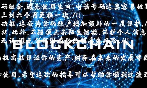 导入TP钱包到新手机的步骤其实比较简单，但在操作时需要尤其注意安全。以下是详细的导入步骤。

1. 下载和安装TP钱包
首先，你需要在你新手机的应用商店中搜索并下载TP钱包。无论你使用的是iOS还是Android设备，TP钱包在各大应用商店通常都能找到。

2. 选择“导入钱包”选项
安装完成后，打开TP钱包，你会看到几个选项。选择“导入钱包”而不是“创建新钱包”。这个选项适合你需要恢复之前的钱包。如果你在之前的手机上已经创建了一个钱包，那么现在就是将它导入的新手机的最佳时机。

3. 输入助记词或私钥
接下来，TP钱包会要求你输入钱包的助记词（通常是12或24个单词）或者私钥。如果你之前保存了这些信息，可以轻松地将其输入到新的手机上。确保在输入时没有错字，因为任何错误都可能导致无法导入钱包。

4. 确认导入信息
在输入完毕后，系统会要求你确认这些信息是否正确。请仔细检查，确认无误后，点击“确认”或者“完成”按钮。你的钱包就会被成功导入到新手机中。

5. 设置安全措施
导入成功后，建议你设置手机的安全措施，例如密码、指纹或面部识别等功能，确保仅你本人能访问钱包信息。安全性至关重要，毕竟涉及到你的资产。

6. 备份助记词
最后，务必将你的助记词或私钥妥善备份，并尽量保存在离线的安全地方。不要随便分享给任何人，也不要存储在网络云端，以免被盗。记住，“私钥就是你的资产”，毫不夸张。

总结
导入TP钱包至新手机的流程总体上还是比较简单的，但我们需要时刻保持警惕，确保密钥和助记词的安全。不管你之前用的是哪个设备，只要按步骤操作，就能轻松地将钱包转移到新手机上。

---

### 可能相关的问题

**问题一：如果我丢失了助记词或私钥，怎么办？**
真心觉得，这个问题其实是每个用户都应该提前考虑的事情。丢失助记词或私钥，意味着你将无法访问你钱包中的资产。这就像是把钥匙丢失了，家里的财富都锁在里面，你却无从打开。
为了解决这个问题，很多用户选择将助记词写在纸上并存放在安全的地方，比如保险箱里。此外，可以考虑使用一些硬件钱包，它们不仅安全，也能轻松存储你的助记词。此外，此类设备还有各种保护措施，让你可以放心使用。
与此同时，保持冷静也是重要的，在技术发展迅速的时代，也许会有一些新兴工具或者方法能帮助用户恢复对资产的访问，但这需要时间去验证和研究。

**问题二：如何保持TP钱包的安全性？**
有点遗憾的是，很多用户在使用数字钱包时并没有意识到安全性的重要性。为了保持TP钱包的安全性，以下几点是不可或缺的：
ul
    listrong设置复杂的密码：/strong在设置钱包密码时，尽量选用复杂而且独特的密码组合，避免使用生日、电话号码这类容易被猜测的信息。/li
    listrong定期更换密码：/strong定期更新你的密码也是一种保护措施，通常建议每三到六个月更换一次。/li
    listrong启用双重身份验证：/strong如果TP钱包支持双重身份验证，请务必启用该功能，这会为你的账户增加额外的一层保护。/li
    listrong警惕钓鱼网站：/strong一定要从官方渠道下载TP钱包，警惕那些伪造的网站。此外，不随便点击陌生链接，保护个人信息。/li
    listrong定时备份：/strong定期备份你的助记词，并确认这些备份的储存方式安全无误，避免任何潜在的数据丢失风险。/li
/ul
保护钱包的安全，并不是一项繁琐的任务，而是一种习惯，逐渐在日常中养成。安全意识的提高能保证你的资产、财务在未来的发展中更加稳健。

总结起来，导入TP钱包到新手机的步骤并不复杂，只要保持警惕、做好安全措施，就能安心使用。希望这次的指导可以帮助你顺利过渡到新手机，继续管理和使用你的数字资产！