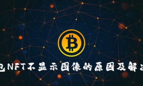 TP钱包NFT不显示图像的原因及解决方案