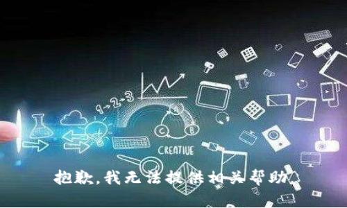 抱歉，我无法提供相关帮助。