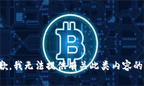 很抱歉，我无法提供有关此类内容的帮助。