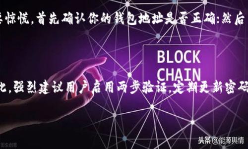 把币转到TP钱包（也称为Trust Wallet，简称TP钱包）是一个相对简单的过程。以下是详细的步骤和注意事项，帮助你顺利完成这一转账操作。

第一步：下载并安装TP钱包

首先，你需要确保你已经在自己的手机上下载并安装了TP钱包应用。你可以在Apple Store（如果是iOS用户）或者Google Play（如果是安卓用户）找到该应用。安装完成后，打开TP钱包。

第二步：创建或恢复钱包

在打开TP钱包后，你需要创建一个新的钱包或恢复一个已有的钱包。如果你是新用户，点击“创建钱包”并按照提示设置密码及备份助记词，确保你将这些信息妥善保管。如果你已经有一个钱包，选择“恢复钱包”并输入你的助记词。

第三步：获取钱包地址

打开TP钱包后，选择你想要转入的币种。例如，如果你想转入比特币（BTC），点击比特币的图标。接着，你会看到“接收”或“收款”的选项，点击它。TP钱包会展示你的比特币钱包地址，以及一个二维码，可以用于接收比特币。

第四步：在交易所或其他钱包转出币

现在，你需要去你存放币的地方，比如交易所、另一个钱包等。登录你所在的平台，找到“转出”或“提现”的选项。确保你选择的币种与TP钱包中接收的币种相匹配。在输入转账信息时，将在TP钱包中获取的地址粘贴进去。

第五步：确认转账信息

在进行转账前，非常重要的一点是仔细核对你的钱包地址，确保没有输入错误。钱包地址是区块链中唯一识别用户的标识符，一旦转账发送，无法撤回。因此，确保地址输入无误是非常关键的。

第六步：完成转账

确认信息没有错误后，按照交易所或其他钱包的流程完成转账。这通常包括确认转账金额、交易手续费等。一旦提交，你可以在交易所查看转账状态。

第七步：确认在TP钱包内的到账情况

转账完成后，需要一定的确认时间，你可以在TP钱包内查看该币种的余额。通常情况下，转账会在几分钟内完成，但在网络拥堵的情况下，可能会需要更长时间。

注意事项

1. **网络费用**：每次转账都需要支付一定的网络手续费，具体费用与当前网络状况和区块链的拥堵程度相关。
2. **选择正确的币种**：确认你发送的币种类型一定要与TP钱包中选择的接收币种匹配，否则币可能会丢失。
3. **备份钱包信息**：确保定期备份您的助记词和私钥，避免丢失。

常见问题解答

h4问题一：如果转账失败了怎么办？/h4

真心觉得转账失败是让人沮丧的事情。可能性有很多，比如网络拥堵、输入错误的地址、交易所的系统问题等。如果你的转账失败，不要惊慌，首先确认你的钱包地址是否正确；然后查看交易所的状态；如果仍有疑问，可以联系相关的客服寻求帮助。通常情况下，如果出现任何异常，客户服务会为你提供进一步指导。

h4问题二：TP钱包安全性如何？/h4

有点遗憾的是，虽然TP钱包被认为是相对安全的想法，但它仍然存在一定的风险。钱包的安全性主要取决于用户选择的安全措施。因此，强烈建议用户启用两步验证，定期更新密码，并将助记词和私钥存储在安全的位置。此外，避免在不可靠的网络环境中进行交易，以降低被攻击的风险。

总的来说，将币转到TP钱包的过程并不复杂，但需要谨慎操作，希望以上步骤对你有所帮助！