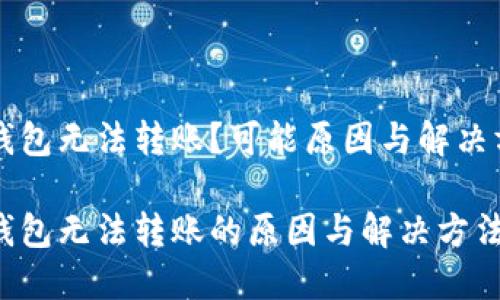 新开的TP钱包无法转账？可能原因与解决方案大揭秘

新开的TP钱包无法转账的原因与解决方法