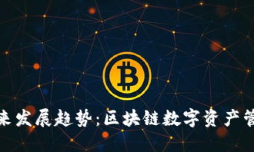 TP钱包的未来发展趋势：区块链数字资产管理的新选择