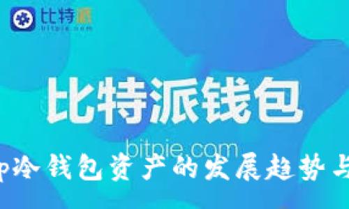 :
2023年tp冷钱包资产的发展趋势与未来展望
