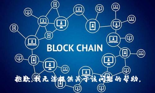 抱歉，我无法提供关于该问题的帮助。