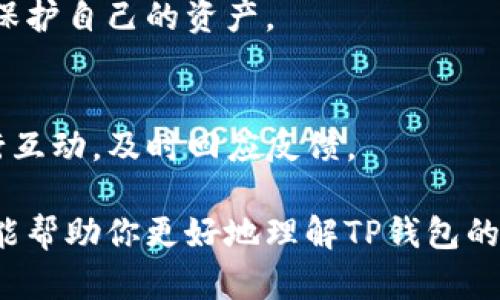 TP钱包（TokenPocket）是一个多链的数字货币钱包，主要用于管理和交易各种加密资产。它不仅支持以太坊、比特币等主流数字货币，还支持大量的DeFi项目和其他代币。TP钱包因其用户友好的界面和强大的功能而受到许多用户的青睐。以下是TP钱包的一些主要特点和功能：

用户界面
TP钱包的用户界面设计直观、省时，用户可以方便地创建和管理多个钱包账户。用户在首次使用时，可以轻松创建新的钱包，或导入现有的钱包。

多链支持
TP钱包不仅支持以太坊（ETH）和比特币（BTC），还支持波场（TRON）、EOS等多种区块链。这使得用户能够在一个钱包内管理不同类型的资产，极大地提升了使用的便利性。

去中心化功能
TP钱包提供去中心化交易所（DEX）功能，用户可以在钱包内直接进行代币交换，而无需中介。这大大提升了交易的安全性和匿名性。

生态系统整合
TP钱包与多种DeFi项目、NFT平台和其他区块链应用进行了整合，让用户可以在一个平台上体验到更多的区块链服务。

安全性
TP钱包注重用户的资产安全，采用多重安全机制保护用户的私钥。此外，钱包提供多种备份和恢复方案，让用户可以更好地保护自己的资产。

社区与支持
TP钱包拥有活跃的社区，用户可以在社区中获取最新的产品更新和技术支持。同时，TP钱包团队也通过社交媒体与用户进行互动，及时回应反馈。

总的来说，TP钱包凭借其强大的功能、多链支持和用户友好的设计，使其成为一个理想的数字资产管理工具。希望这些信息能帮助你更好地理解TP钱包的特点和优势！
