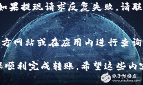 将火币网的币转移到TP钱包涉及几个步骤。以下是详细的操作步骤和注意事项：

1. 准备工作
首先，确保你已经在火币网和TP钱包上创建了账户，并且已经完成了身份验证。你还需要确认你要转移的币种在TP钱包中已经支持，具体的支持名单可以在TP钱包的官方网站或应用程序中找到。

2. 获取TP钱包的接收地址
打开你的TP钱包，找到你想要接收币种的页面。点击“接收”按钮，将会看到一个地址二维码和一串字符。这就是你的TP钱包地址。复制这个地址并注意不要有误。

3. 登录火币网交易所
在火币网的交易所中，使用你的用户名和密码进行登录。如果你开启了双重身份验证，也请依照提示完成验证步骤。

4. 提现操作
登录后，找到“资产”或“钱包”选项，进入后选择“提现”。在提现页面，选择你要转出的币种。你需要在弹出的界面中输入以下信息：
ul
    listrong提币地址/strong：粘贴你在TP钱包中复制的地址。/li
    listrong提现金额/strong：输入你希望转移的币量。请注意，火币会对每笔提现收取一定费用。/li
    listrong网络选择/strong：确保选择与TP钱包支持的网络相同，例如ERC20或者TRC20等。/li
/ul

5. 确认提现请求
检查信息无误后，点击“提交”或“提现”按钮。系统可能会要求你输入验证码进行身份验证。完成后，火币网通常会发送一封确认邮件到你的注册邮件地址。请注意查收，并根据指示确认提现请求。

6. 等待到账
一旦提现请求提交，火币会处理该请求。处理时间根据网络拥堵情况而异，通常处理时间在几分钟到几小时之间。你可以在火币网的提现记录中查看此笔交易的状态。

7. 查看TP钱包
当币到账后，打开TP钱包，查看你的余额。通常钱包会即时更新，并显示到账的金额。如果未及时更新，可以尝试下拉刷新页面。

注意事项
在整个过程中，有几点需要特别注意：
ul
    li确保复制地址时没有错误，任何细小的差错都可能导致币损失。/li
    li不同币种和网络的提现费用和时间各不相同，请提前了解。/li
    li切勿在公共网络环境下进行操作，以确保账户安全。/li
/ul

常见问题

问：如果我在火币网上提现失败怎么办？
如果提现未能成功，首先查看是否有提示错误。如果是网络选择或地址错误，再次核实后进行操作。如果提现请求反复失败，请联系火币网的客服，说明问题以获得帮助。有时候，进一步的身份验证可能会导致提现延误，切勿着急。

问：TP钱包支持哪些币种？
TP钱包支持多种主流数字货币，包括比特币、以太坊、USDT等。具体支持的币种可以通过TP钱包的官方网站或在应用内进行查询。时常关注TP钱包的更新公告，了解新加入的币种。

总体来说，将火币网的币转移到TP钱包并不是一项复杂的操作，但需要仔细核对每一个步骤，以确保顺利完成转账。希望这些内容能帮助到你，实在是有点迫不及待想要体验数字货币的魅力了！