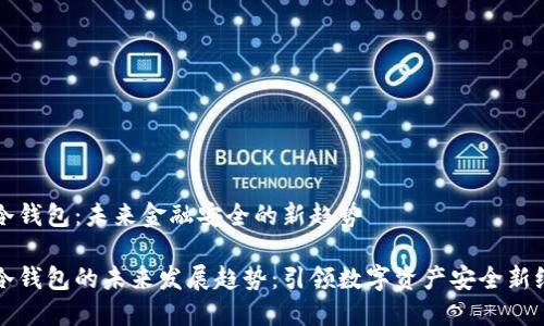 TP冷钱包：未来金融安全的新趋势

TP冷钱包的未来发展趋势：引领数字资产安全新纪元
