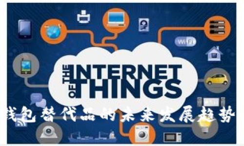 2024年TP钱包替代品的未来发展趋势与最佳选择