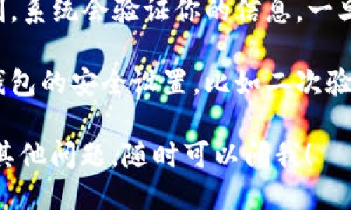 要登录TP钱包（TokenPocket），请按照以下步骤操作：

1. **下载并安装TP钱包**：如果你还没有安装TP钱包，可以前往官方网站或应用商店下载并安装。

2. **打开TP钱包**：在你设备上找到并点击TP钱包的图标，打开应用。

3. **选择登录方式**：在登录界面，TP钱包通常提供多种登录方式，包括：
   - **助记词**：如果你已经创建了钱包并保存了助记词，可以选择通过助记词恢复钱包。
   - **私钥**：如果你有钱包的私钥，可以选择用私钥登录。
   - **钱包文件**：如果你有导出的钱包文件，可以使用该文件登录。
   - **社交媒体登录**：某些版本的TP钱包还可能支持通过社交媒体账号登录。

4. **输入必要信息**：根据选择的登录方式，输入你的助记词、私钥或者上传钱包文件，确保没有任何拼写错误。

5. **设置密码**：如果你是第一次登录，可能需要设置或输入一个密码来保护你的钱包。

6. **确认登录**：点击登录按钮，稍等片刻，系统会验证你的信息，一旦验证成功，你将进入你的TP钱包界面。

7. **安全提示**：登录后，确保你启用了钱包的安全设置，比如二次验证、指纹登录等，保障你的资金安全。

希望这些步骤对你有所帮助，如果你还有其他问题，随时可以问我！