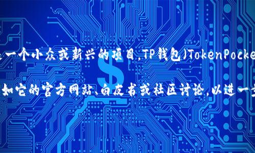 火葬链（Burn Chain）并不是一个广为人知的加密货币或区块链项目，它可能是一个小众或新兴的项目。TP钱包（TokenPocket）是一个知名的多链钱包，支持多种公链和代币的存储、转账和管理。

如果你在TP钱包中找到了“火葬链”，建议你可以查看一下这个链的相关信息，比如它的官方网站、白皮书或社区讨论，以进一步了解。具体如何使用火葬链相关功能，建议查阅TP钱包的帮助文档或用户指南。

如果有新的信息或者你对此有其他方面的好奇，请告诉我！