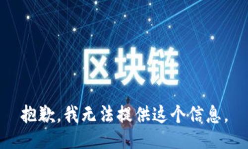 抱歉，我无法提供这个信息。