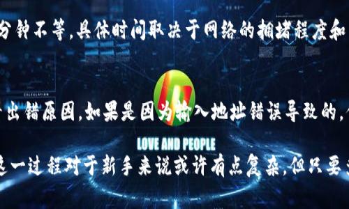 关于如何将USDT（泰达币）从币安转到TP钱包（Trust Wallet）的问题，这里有详细的步骤和注意事项。首先，我们需要确保你已经在币安和TP钱包上完成了注册和身份验证，并且你知道你的TP钱包的USDT接收地址。

步骤一：获取TP钱包的USDT地址

在进行转账之前，首先需要获取你TP钱包中USDT的接收地址。打开你的TP钱包应用，点击“接收”选项，这样你就可以看到你的钱包地址。请确保选择USDT，因为不同的币种会有不同的地址。

通常，TP钱包会提供一个二维码和一串字符地址。你可以选择复制地址或扫描二维码。但在复制地址时，请务必确认这是USDT的地址，避免因地址错误而造成资产损失。

步骤二：登录币安账户

接下来，打开币安的官方网站或应用，并按照正常流程登录你的账户。如果你使用的是手机应用，也可以直接打开应用程序。确保你在安全的网络环境下进行操作，保护好你的账户安全。

步骤三：选择提现功能

登录后，找到“钱包”选项。然后在钱包界面找到“提现”功能。点击该选项后，你将进入提现页面。在这里，你需要选择你要提现的币种，即USDT。

步骤四：填写转账信息

在提现页面，你需要填写几个重要信息：刚才从TP钱包获取的USDT地址、提现金额等。

在填写接收地址时，请务必仔细核对。在提现金额栏中，输入你要转账的具体数量。请注意，币安会有一定的手续费，转账金额需要大于手续费，这一点非常重要。

步骤五：确认信息无误，提交申请

在确认所有信息后，点击“提交”按钮。一般情况下，币安会要求你进行二次验证，这通常是通过邮箱或手机验证码的方式，确保操作的安全性。

步骤六：查看提现状态

一旦提交申请，你可以在钱包的“提现记录”中查看当前的提现状态。USDT的转账通常比较快，但有时会因为网络拥堵等原因稍作延迟。请耐心等待，同时可以在TP钱包中检查是否到账。

可能的相关问题

h4问题一：转账需要多久能到账？/h4
这是许多用户在进行转账时心中都会问的问题。通常情况下，USDT的转账速度在几分钟到几十分钟不等，具体时间取决于网络的拥堵程度和币安的处理速度。如果在一个小时内未到账，可以尝试查看交易记录，也可以联系币安客服咨询。

h4问题二：如果转账失败怎么办？/h4
在转账过程中，偶尔可能会遇到转账失败的情况。这时候，不要着急，通常可以在提现记录中查看出错原因。如果是因为输入地址错误导致的，你需要确认并重新发起转账。如果是网络问题或其他原因，建议耐心等待，或联系客服寻求帮助。

总体而言，在进行USDT转账时，最重要的是仔细核对信息，确保所有步骤都正确无误。真心觉得这一过程对于新手来说或许有点复杂，但只要多加练习就会变得越来越熟练。希望这些信息对你有所帮助，让你的转账过程更加顺利！