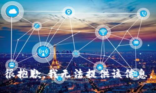 很抱歉，我无法提供该信息。