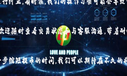 提币多久到TP钱包？揭开数字货币转账的神秘面纱

提币, TP钱包, 数字货币, 转账时间/guanjianci

引言
在数字货币的世界里，提币和转账是我们日常操作常常需要面对的事情。随着区块链技术的不断发展，越来越多的人开始接触并使用数字货币。而对于新手来说，提币到钱包的时间常常是一个让人感到困惑的话题。你可能会想：提币究竟需要多久才能到TP钱包呢？在这篇文章中，我们将详细分析这一过程，并探讨影响转账时间的各种因素。

了解提币的基本概念
首先，让我们澄清一下提币的定义。提币就是将你在交易平台上购买的数字货币提取到你的个人钱包中。在这个过程中，数字货币会被从交易所的账户中转移到你的TP钱包中。这个步骤看似简单，但却涉及到了多个技术环节和时间因素。

转账过程中的关键环节
提币到TP钱包的过程大致可以分为几个关键环节：
ol
    li提币申请：在交易所提交提币申请时，平台会验证你的身份和申请信息，这一步骤的时间取决于交易所的效率和你账户的状况。/li
    li区块确认：一旦提币申请被批准，数字货币的转账就会被提交到区块链上。在区块链上，交易需要经过矿工的确认才能最终生效，这个步骤的时间取决于网络繁忙程度和所需的确认次数。/li
    li到达钱包：最后，经过所有确认后，数字货币才能到达你指定的TP钱包中。一旦你的钱包网络已经更新，你就可以查看到账的金额。/li
/ol

影响提币时间的因素
提币到TP钱包的时间长短，受多种因素影响，以下是一些主要因素：
ol
    li交易所的处理速度：不同的平台在处理提币申请时所花费的时间差别很大。有的交易所可能需要几分钟，而有的可能则需要几个小时。/li
    li网络拥堵情况：在高峰期，区块链网络可能会非常繁忙，导致交易需要更久才能被确认。/li
    li选择的确认次数：一些交易所提供多重确认选项。在这种情况下，选择越多，等待时间可能也就越长。/li
    liTP钱包的处理能力：虽然TP钱包通常会迅速接收交易，但如果该钱包在维护或出现故障，可能会造成延迟。/li
/ol

提币到TP钱包的时间一般是多少？
一般来说，如果网络没有拥堵，提币从申请到到账的时间通常在15分钟到1小时之间。但在某些情况下，特别是在高峰时段，可能需要更长的时间。在这里，我真心建议大家耐心等待，并持续关注交易状态。

常见问题解析
除了想知道提币需要多久，很多用户还有其他相关的问题。我们挑选了两个常见问题进行深入解析。

1. 提币后如何查看交易状态？
当你提交提币申请后，您可以在交易所的提币记录页面查看交易状态。通常会显示交易的hash值、确认次数、时间戳等信息。如果您想更详细地了解交易的状态，可以使用区块链浏览器，通过输入交易的hash值来查看实时进展。我们可以痛心地看到，有些用户因未能及时查看或了解状态而产生了不必要的焦虑。但我真心觉得，了解这些信息可以大大减轻我们的焦虑感。

2. 为什么我的提币申请被拒绝？
提币申请被拒绝的原因有很多。最常见的包括未完成身份验证、所提币种不符合平台规定或账户存在异常等。在这种情况下，务必仔细阅读拒绝通知并根据要求进行纠正。有时候，我们的操作习惯可能会导致一些小错误，真心觉得只需耐心核对信息，就能避免这类情况。br如遇到拒绝，可以联系交易所的客服进行咨询，了解具体原因并寻求解决方案。

总结
提币到TP钱包所需的时间因多种因素而异，但通常不应该超过数小时。理解这些过程和因素，能够让我们在数字货币的世界中更加从容。如果你面临提币的挑战，欢迎随时查看交易状态和与客服沟通。带着耐心和理解的心态，让我们一起迎接数字货币未来的发展吧。

展望未来的数字货币转账
数字货币领域正处于持续变革之中，未来的转账和提币过程有可能会迎来更大的。例如，跨链技术的发展或许能够使不同区块链间的转账变得更加快捷顺畅，进一步缩短提币的时间。我们可以期待在不久的将来，我们能享受更加高效、安全的数字货币体验。虽然当前还存在一些问题，但我相信，随着技术的不断进步，这些挑战终将迎刃而解。