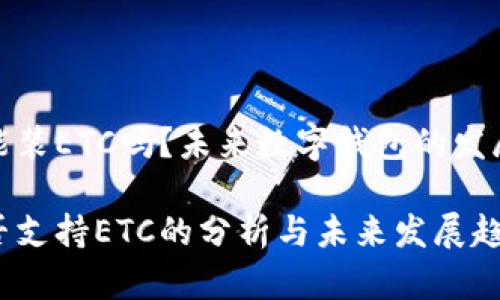 tp钱包真能装ETC吗？未来数字钱包的发展趋势探讨

tp钱包能否支持ETC的分析与未来发展趋势