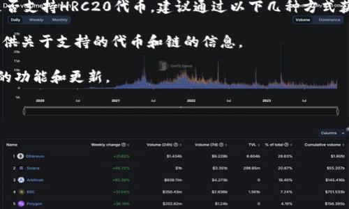 截至我最后的知识更新（2023年10月），TP钱包（TokenPocket Wallet）主要支持多种不同的区块链和代币，包括但是不限于Ethereum、Binance Smart Chain、Tron等。但对于HRC20的支持情况，我这里没有具体的信息。

HRC20是对某些特定链上代币标准的定义，类似于以太坊的ERC20标准。要确认TP钱包是否支持HRC20代币，建议通过以下几种方式获取最新的信息：

1. **官方网站或社区**：访问TP钱包的官方网站，查看他们的支持文档或公告，通常会提供关于支持的代币和链的信息。

2. **社交媒体**：TP钱包的社交媒体渠道（如Twitter、Telegram等）可以让你了解最新的功能和更新。

3. **用户支持**：通过TP钱包的客服或用户支持渠道询问，获取更直接的信息。

4. **开发者论坛**：查看开发者论坛或社区帖子，了解其他用户的反馈及经验。

如果希望了解更多关于TP钱包或HRC20代币的信息，可以进行进一步的研究。