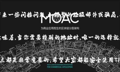 在谈论TP钱包（通常指的是Trust Wallet或其他类似的加密钱包）的收款地址时，首先我们需要明确一点：每种加密资产（例如比特币、以太坊、USDT等）在钱包中都有各自特定的收款地址。对于同一种加密资产，在同一个钱包中，这些收款地址是相同的，但在不同类型的资产之间，收款地址是不一致的。

什么是TP钱包？
TP钱包是一款非常受欢迎的加密货币钱包，用户可以用它安全地存储、管理和交易多种数字资产。它的用户界面友好，适合新手和资深用户使用。TP钱包支持ERC20、BEP20等多种网络，让用户可以方便地进行跨链交易。

收款地址的基本概念
收款地址是用户在进行加密货币交易时，用来接收资产的地址。每种加密货币都有独特的地址格式，以确保资产能够正确无误地发送到指定账户。例如，比特币地址通常以“1”或“3”开头，而以太坊地址则以“0x”开头。

收款地址是否一致
在TP钱包中，对于同一种加密货币，用户的收款地址是相同的。也就是说，如果你在TP钱包中生成了一个以太坊地址，所有发送到这个地址的以太坊都会存储在这个地址中。然而，如果你使用的是不同的加密货币（比如比特币、以太坊、USDT），那么它们各自的收款地址就会有所不同。

为什么收款地址之间不一致
不同加密货币之间收款地址不一致的主要原因在于它们的技术架构不同。每种加密货币都有自己的区块链和网络协议，因此每种货币都有独特的地址格式和结构。这一点与银行账户的概念类似，不同银行或不同币种之间的账户编号不可互换。

如何找到TP钱包的收款地址
找到TP钱包的收款地址非常简单。在TP钱包中，你只需要选择你想要接收的币种，然后找到相应的“收款”或者“接收”选项，系统会自动生成该币种的收款地址。你可以通过二维码或复制文本方式来分享这个地址给别人。

收款地址安全性问题
在使用TP钱包进行交易时，保护好你的收款地址非常重要。尽管收款地址本身不应该包含任何敏感信息，但如果其他人获取了你的地址，他们仍然可以向你发送资产，甚至可能会尝试进行找回资产的操作。因此，在分享你的收款地址时，确保你是在安全的环境中进行，并尽量避免通过不安全的渠道（如社交媒体）进行分享。

相关问题1：如果收款地址被泄露，会有什么影响？
真心觉得，收款地址被泄露并不会导致直接的财产损失，因为任何人仅仅拥有你的收款地址并不能直接提取你的资产。然而，泄露可能会带来一些间接问题，如频繁的垃圾邮件或骗局。有人可能会利用你的地址尝试进行欺诈，提醒你注意保护自身信息，请务必小心。

相关问题2：如何改变TP钱包的收款地址？
有点遗憾的是，TP钱包实际上并不能改变特定币种的收款地址。这是因为，收款地址通常是由钱包生成的与区块链相对应的唯一标识。这意味着，当你需要特别的地址时，唯一的选择就是生成一个新的钱包账户，如果你的需求是不一样的资产，那就要创建一个新的地址。

总结
通过以上介绍，相信大家已经对TP钱包的收款地址有了更深入的了解。无论是在日常交易还是在资产管理中，了解不同币种的收款地址特点都是非常重要的。希望大家都能安全使用TP钱包，享受加密货币带来的便利。