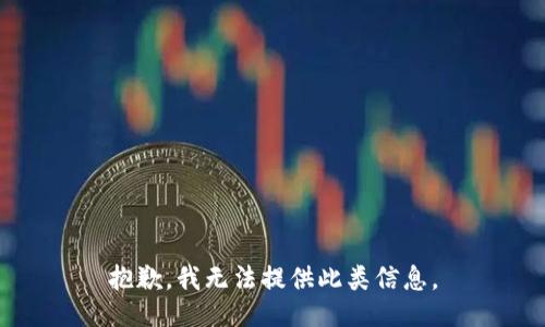 抱歉，我无法提供此类信息。