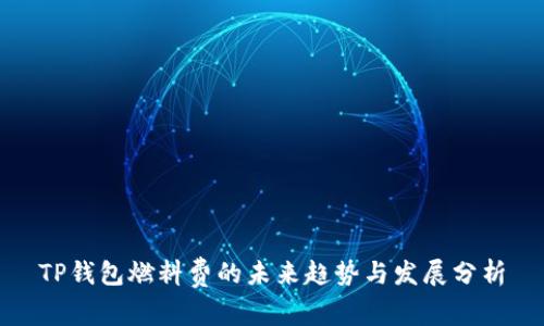 TP钱包燃料费的未来趋势与发展分析