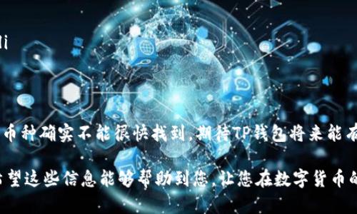 要在TP钱包（TokenPocket Wallet）中添加币种，您可以按照以下步骤操作。TP钱包是一款支持多种区块链资产的数字钱包，用户可以便捷地管理加密货币。以下是详细的步骤和相关说明。

步骤一：打开TP钱包
首先，确保您已经在您的手机或设备上下载并安装了TP钱包应用。如果还没下载，可以前往App Store或Google Play搜索“TokenPocket”进行下载和安装。

步骤二：登录您的钱包
打开TP钱包后，您需要输入您的密码或使用其他方式登录到您的钱包。如果您是新用户，可以选择创建新钱包，切记要妥善保管您的助记词和私钥。

步骤三：访问币种管理界面
登录后，您将进入主界面。在这里，您可以看到您的资产情况。要添加新币种，请点击左上角的“资产”选项，进入资产管理页面。

步骤四：选择添加币种
在资产管理页面，您会看到一个“添加币种”或“添加资产”的按钮。点击此按钮，您将进入币种选择界面。

步骤五：搜索并选择币种
在币种选择界面，您可以通过搜索框输入您想要添加的币种名称（例如，ETH、BTC等），或者滚动列表找到您希望添加的币种。一旦找到您想要的币种，点击它以选择。

步骤六：确认添加
选择币种后，您可能会看到一个确认页面。请仔细检查您选择的币种信息，确认无误后，点击“确认”或“添加”按钮。此时，您选择的币种就会被添加到您的资产列表中。

注意事项
1. 确保选择您想添加的币种，因为有些币种可能在不同的网络上存在（例如ERC20和BSC上的同一个币种）。
2. 不同币种的充值地址也可能不同，请仔细检查，以免发生资产损失。

常见问题解答

问题一：如果我找不到想要添加的币种怎么办？
如果您搜索的币种在TP钱包中没有显示，可能是因为TP钱包尚未支持该币种。您可以尝试以下方法：
ul
    li检查币种的正确拼写和是否为主流币种。某些小众币种可能不在支持列表内。/li
    li查看TP钱包的官方网站或社区，以了解是否有计划添加新的币种支持。/li
    li考虑使用其他钱包服务来存储该币种，之后再通过交易所等方式进行转账。/li
/ul

问题二：添加了币种后，如何进行交易？
在TP钱包中添加币种后，您可以开始进行交易。具体步骤如下：
ul
    li返回到资产管理页面，找到您添加的币种。/li
    li点击该币种，您会看到“发送”和“接收”选项。根据需要选择相应的操作。/li
    li如果要发送币种，输入接收方地址和金额后，确认信息并提交交易，钱包会自动连接到相关区块链进行交易。/li
    li如果要接收币种，点击“接收”选项，您将看到生成的收款地址。可以复制该地址发给对方，让对方转账给您。/li
/ul

真心觉得，TP钱包的界面设计非常友好，对于新手来说也非常易于上手。不过，有些用户可能会感到遗憾的是，有些小币种确实不能很快找到，期待TP钱包将来能有更好的更新，支持更多的币种。同时，使用TP钱包的过程中，一定要保持警惕，注意安全风险，确保您数字资产的安全。

综上所述，添加币种在TP钱包中是一个简单的操作，但用户在使用过程中要时刻关注市场条款和个人账户的安全。希望这些信息能够帮助到您，让您在数字货币的世界中玩得更顺利！