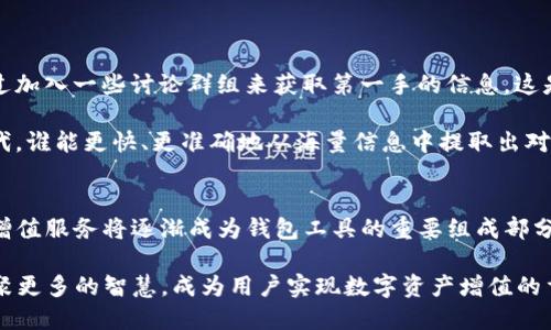 TP钱包：未来的数字资产管理工具，分析其发展趋势与资讯缺失的原因  
TP钱包, 数字资产管理, 区块链技术, 发展趋势/guanjianci

引言
随着区块链技术的不断发展，数字资产的管理与交易也日益成为大众关注的焦点。在这个过程中，各种钱包工具应运而生，其中TP钱包作为其中一员，却让不少用户感到困惑：为何在TP钱包中找不到相关的资讯？事实上，这不仅仅是一个简单的问题，它触及到了数字资产管理的未来，甚至可以说是数字金融领域中更深层次的思考。

TP钱包的基本功能与市场定位
TP钱包作为一款新兴的数字资产管理工具，功能定位在于为用户提供便捷、安全的数字资产管理体验。用户可以在TP钱包中轻松存储、转账各种主流的加密货币，如比特币、以太坊等。此外，TP钱包还支持NFT等新型数字资产的管理，展现出其多元化的特性。

然而，尽管TP钱包在技术与功能上表现出色，却因为缺乏实时资讯，导致部分用户对其产生了疑虑。很多用户希望在钱包中不仅能管理资产，还希望获取到相关的市场动态、新闻资讯等，而当这一需求得不到满足时，不免让人感到遗憾。

为何TP钱包缺乏资讯功能？
对于TP钱包缺乏资讯的原因，我认为主要可以归结为以下几点：

ol
    listrong产品设计思路：/strongTP钱包的初衷是在于提供简单、高效的数字资产管理工具，而不是一个综合的资讯平台。其核心价值在于安全性和用户友好性，而过多的资讯功能可能会使软件变得复杂。/li
    listrong市场竞争：/strong在当今这个数字金融层出不穷的时代，竞争尤为激烈。TP钱包也需要在保持自身特色的基础上，尽量避免与其他已有的资讯平台形成竞争。/li
    listrong用户需求差异：/strong并不是所有用户都希望在钱包中获取资讯，很多用户更看重资金的安全与便捷。如果TP钱包能在这个点做得更好，或许会更符合用户本身的需求。/li
/ol

用户对于资讯功能的真实需求
在我们探讨了TP钱包为何缺乏资讯的原因后，接下来不妨分析一下用户的真实需求。很多用户希望在钱包中能够实时获取到与其资产相关的市场动态，比如说价格波动、行业新闻，以及各种投资策略的建议。这种期望其实并不为过，但仍然需认识到，这与TP钱包的核心功能可能存在一定的偏差。

然而，真心觉得如果TP钱包能够与一些资讯提供平台进行合作，提供相应的资讯链接，或许能够在保证原有功能的基础上，更好地满足用户需求。这种增值服务绝对能吸引一部分对资讯有需求的投资者，并增强其用户粘性。

未来的发展趋势
我个人认为，随着用户对于数字资产管理需求的多样化发展，未来的TP钱包也有可能在适当的时候引入相关的资讯功能。这并不是说TP钱包一定要成为一个综合的社交平台，而是可以探索这种增值服务的可能性，让用户在同一个平台内就能完成资产管理与信息获取。

从行业的角度来看，这也是一种洗牌后的必然趋势。未来的数字钱包将不仅仅是存储与交易工具，它们将形成一个多功能的生态系统，为用户提供更加全面的服务。

可能的相关问题
接下来，我们来思考两个与TP钱包及其缺乏资讯相关的问题，深入探讨一下。

问题一：TP钱包未来是否会推出资讯功能？
这个问题的答案其实是复杂的。虽然现阶段TP钱包的设计思路并没有将资讯功能列入优先考虑，但是随着用户需求的变化与市场的不断发展，我认为TP钱包有可能会考虑加入一些基本的资讯功能。这将取决于市场反馈和竞争环境，若很多用户对于资讯功能有较强的需求，TP钱包可能会根据这种反馈进行调整与。

真心觉得这也是一个机会，用户反馈始终是产品迭代的重要依据，如果TP钱包能够采纳用户的声音，或许能在竞争中脱颖而出。

问题二：用户如何获取相关的数字资产资讯？
在没有资讯功能的情况下，用户获取相关数字资产市场动态的方式并不少。用户可以通过各大专业的投资资讯网站、社交媒体平台、甚至是通过加入一些讨论群组来获取第一手的信息。这是一个多维度的信息获取方式，用户要懂得利用这些平台，将不同的信息进行整合，形成适合自己投资策略的视角。

有点遗憾的是，这也带来了信息过载的问题，用户在筛选信息时可能会受到影响。这就需要用户具备一定的信息分析能力，在这个信息化的时代，谁能更快、更准确地从海量信息中提取出对自己有用的部分，谁就能够在数字投资的浪潮中立于不败之地。

结论
综上所述，虽然TP钱包在资讯功能上还存在一些欠缺，但我们不妨从一个更大的视角来看待未来的发展。随着数字资产管理的日益普及，各种增值服务将逐渐成为钱包工具的重要组成部分。TP钱包作为其中的一个参与者，如果能够顺应潮流，进行适时的调整与，未来定能拥有更加广阔的发展前景。

不禁让人期待，通过不断的市场反馈与用户需求，TP钱包在未来会如何变革，为用户带来更好的数字资产管理体验。希望未来的TP钱包能够凝聚更多的智慧，成为用户实现数字资产增值的重要助手。