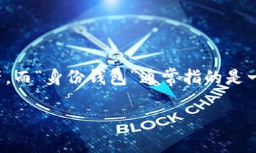 “TP钱包”是一个支持多种区块链资产管理的钱包，用户可以在其中管理自己的数字资产。而“身份钱包”通常指的是一种能够存储和管理用户身份信息的数字钱包，帮助用户在不同的平台上进行身份验证。

如果你具体想了解“TP钱包”或“身份钱包”的某个方面，欢迎进一步提问！