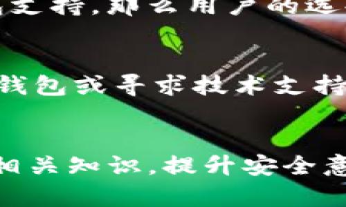 要了解Core库尔币能否绑定TP钱包，首先需要对两者的特性和功能进行概述。

### Core库尔币简介
Core库尔币（Core DAO）是一种基于区块链技术的数字资产，通常用于去中心化金融（DeFi）和其他区块链应用中。库尔币的发起旨在提供一个高效、安全和去中心化的交易平台。与传统的金融体系相比，库尔币能够为用户提供更快的交易速度和更低的交易成本。

### TP钱包简介
TP钱包（TokenPocket钱包）是一款支持多种区块链的数字资产钱包，用户可以通过它管理不同的数字资产，进行交易，并且参与DeFi、NFT等区块链应用。TP钱包以其用户友好、轻量和高安全性而受到广泛欢迎，同时，它也支持多种区块链资产的绑定与使用。

### Core库尔币和TP钱包的绑定
在考虑Core库尔币是否能够绑定到TP钱包时，主要关注以下几个方面：

1. **链的兼容性**：Core库尔币是否基于TP钱包支持的区块链。如果库尔币是ERC-20代币，它就可以与TP钱包结合使用。TP钱包支持ETH及ERC-20代币，因此这一点非常关键。

2. **钱包的接口支持**：TP钱包是否提供了相应的接口来接入Core库尔币。大多数主流钱包通常会积极支持流行和有价值的代币。

3. **用户体验和安全性**：用户在绑定过程中是否会遇到操作复杂、信息泄露等问题。

### 具体绑定流程
如果确认Core库尔币可以与TP钱包兼容，用户可以按照以下步骤进行绑定：

1. **下载并安装TP钱包**：首先，前往TP钱包的官方网站或应用商店下载并安装TP钱包。

2. **创建或导入钱包**：如果你是新用户，可以选择创建新钱包；如果已经有钱包，则可以选择通过助记词或私钥导入钱包。

3. **添加代币**：在TP钱包中，选择“添加代币”选项，查找Core库尔币（如果支持），然后添加。

4. **进行交易**：添加成功后，用户就可以在TP钱包中查看和管理Core库尔币，也可以进行相关交易。

### 常见问题解答
#### Q1: Core库尔币是否与其他钱包兼容？
真心觉得，这个问题非常重要，因为不同的钱包对特定代币的兼容性是影响用户体验的关键。如果Core库尔币有多个钱包支持，那么用户的选择会更加丰富。

#### Q2: 在绑定过程中会遇到什么常见问题？
有点遗憾的是，用户在绑定时可能会遇到一些问题，例如网络故障、钱包版本不兼容等。在这种情况下，用户可以尝试更新钱包或寻求技术支持。

### 结语
对于希望使用Core库尔币的用户，绑定TP钱包的过程通常是简单且安全的。不过，每个用户在进行绑定前，确保充分了解相关知识，提升安全意识，非常重要！希望这些信息能对你有所帮助。