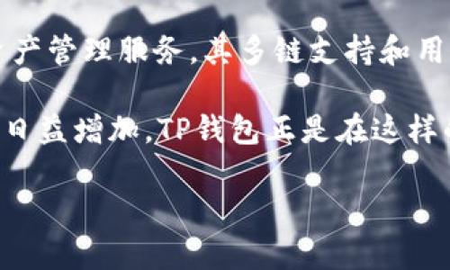 TP钱包（TokenPocket）是一款多链数字货币钱包，支持多种数字资产的管理和交易。它首次发布的时间是2018年。TP钱包致力于为用户提供便捷的数字资产管理服务，其多链支持和用户友好的界面，使其在加密货币领域获得了良好的口碑和较高的用户活跃度。

TP钱包的快速发展与区块链技术的进步和加密货币市场的扩张密切相关。随着越来越多的人开始接受和使用数字货币，对安全、便捷的数字钱包的需求也日益增加。TP钱包正是在这样的市场环境中得以快速崛起，由于其支持多种主流公链，使得用户可以在一个平台上管理不同的数字资产。这种便利性对于用户来说是一个很大的吸引点。

如果你对TP钱包有更深入的兴趣或者具体的功能使用问题，欢迎提出，我会尽量帮助解答！