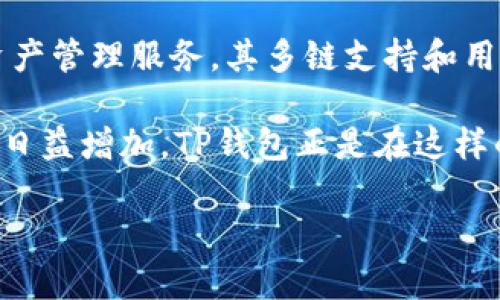 TP钱包（TokenPocket）是一款多链数字货币钱包，支持多种数字资产的管理和交易。它首次发布的时间是2018年。TP钱包致力于为用户提供便捷的数字资产管理服务，其多链支持和用户友好的界面，使其在加密货币领域获得了良好的口碑和较高的用户活跃度。

TP钱包的快速发展与区块链技术的进步和加密货币市场的扩张密切相关。随着越来越多的人开始接受和使用数字货币，对安全、便捷的数字钱包的需求也日益增加。TP钱包正是在这样的市场环境中得以快速崛起，由于其支持多种主流公链，使得用户可以在一个平台上管理不同的数字资产。这种便利性对于用户来说是一个很大的吸引点。

如果你对TP钱包有更深入的兴趣或者具体的功能使用问题，欢迎提出，我会尽量帮助解答！