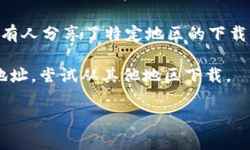 关于下载TP钱包，不同地区的用户可能会面临不同的要求和规定。一般来说，TP钱包可通过官方网站或各大应用商店进行下载，但在某些地区可能会因为法律或政策原因无法正常下载或使用。以下是一些可以帮助你找到答案的步骤：

1. **访问TP钱包官方网站**：通常，官方网站会提供最新版本的下载链接，并给出适用于不同地区的说明。

2. **查看应用商店**：如Google Play或Apple App Store，搜索“TP钱包”，查看是否可以在你的地区下载。

3. **了解地区限制**：有些地区对加密货币相关应用有严格的监管，可能会限制下载或使用。你可以查询当地的法律法规，了解你所在地区的政策。

4. **社区论坛和社交媒体**：可以在相关的社区或社交平台上询问其他用户，例如在论坛上查看是否有人分享了特定地区的下载信息或解决方案。

5. **VPN使用**：如果你的地区无法直接下载，你也可以考虑使用VPN（虚拟专用网络）来更改你的IP地址，尝试从其他地区下载。

希望这些信息对你有所帮助！如果你在使用TP钱包时遇到具体的问题，欢迎随时提问。