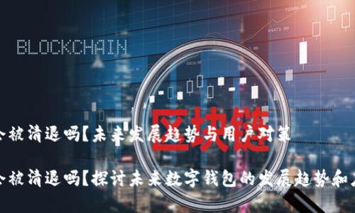 tp钱包会被清退吗？未来发展趋势与用户对策

tp钱包会被清退吗？探讨未来数字钱包的发展趋势和应对策略