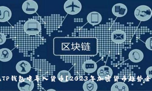 如何在TP钱包中导入货币？2023年加密货币趋势全面解析