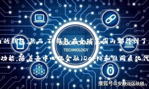 TP钱包（TokenPocket）是一款广受欢迎的数字货币钱包，它的开发团队来自中国，因此可以认为TP钱包是国内的钱包。然而，TP钱包在全球范围内都得到了广泛的使用，特别是在区块链和加密货币日益普及的背景下，许多用户不仅来自中国，也包括其他国家和地区。

TP钱包的特点包括支持多种主流区块链（如以太坊、EOS、波场等），提供用户友好的界面，以及方便的资产管理功能。随着去中心化金融（DeFi）和非同质化代币（NFT）的崛起，TP钱包的功能和适用性得到了不断扩展，吸引了大量用户。

总之，TP钱包虽然起源于中国，但因其优越的功能和便捷的使用体验，在国际上也得到了高度认可。